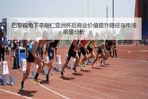 巴黎视角下李刚仁亚洲杯后商业价值提升路径与市场前景分析